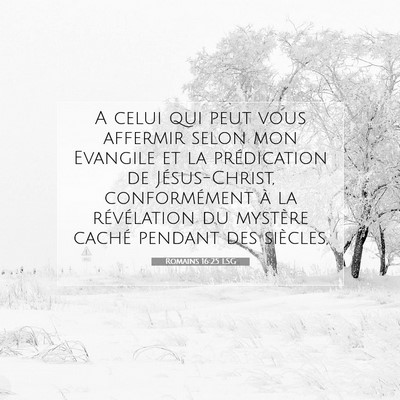 Picture 07 - Romains 16:25 LSG - A celui qui peut vous affermir selon mon Evangile - Bible Verse Picture