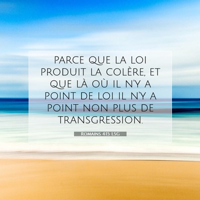 Picture 07 - Romains 4:15 LSG - parce que la loi produit la colère, et que là - Bible Verse Picture