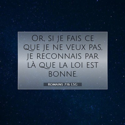 Picture 07 - Romains 7:16 LSG - Or, si je fais ce que je ne veux pas, je - Bible Verse Picture