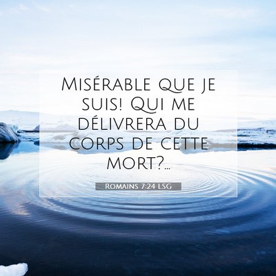 Picture 07 - Romains 7:24 LSG - Misérable que je suis! Qui me délivrera du - Bible Verse Picture