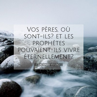 Picture 07 - Zacharie 1:5 LSG - Vos pères, où sont-ils? et les prophètes - Bible Verse Picture