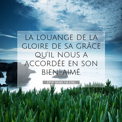 Picture 07 - Éphésiens 1:6 LSG - la louange de la gloire de sa grâce qu'il nous a - Bible Verse Picture