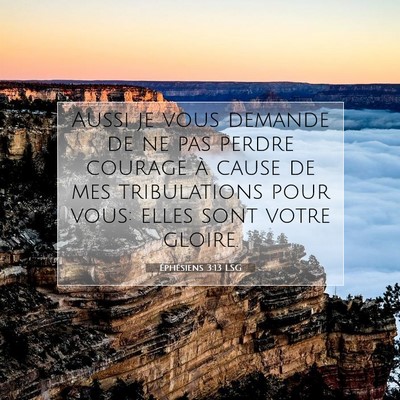Picture 07 - Éphésiens 3:13 LSG - Aussi je vous demande de ne pas perdre courage à - Bible Verse Picture
