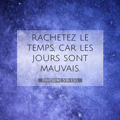 Picture 07 - Éphésiens 5:16 LSG - rachetez le temps, car les jours sont - Bible Verse Picture
