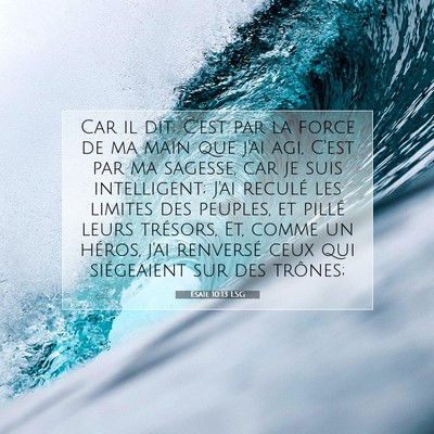 Picture 07 - Ésaïe 10:13 LSG - Car il dit: C'est par la force de ma main que - Bible Verse Picture