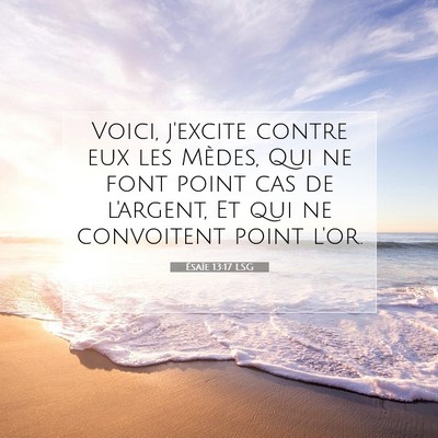Picture 07 - Ésaïe 13:17 LSG - Voici, j'excite contre eux les Mèdes, Qui ne - Bible Verse Picture