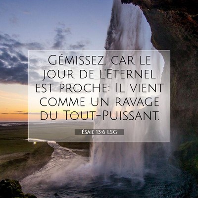 Picture 07 - Ésaïe 13:6 LSG - Gémissez, car le jour de l'Eternel est proche: - Bible Verse Picture