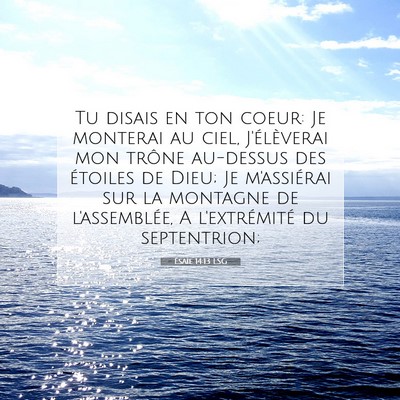 Picture 07 - Ésaïe 14:13 LSG - Tu disais en ton coeur: Je monterai au ciel, - Bible Verse Picture