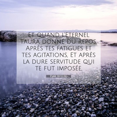 Picture 07 - Ésaïe 14:3 LSG - Et quand l'Eternel t'aura donné du repos, Après - Bible Verse Picture