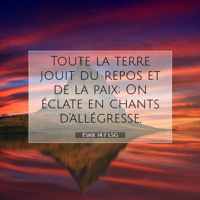 Picture 07 - Ésaïe 14:7 LSG - Toute la terre jouit du repos et de la paix; On - Bible Verse Picture