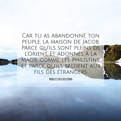 Picture 07 - Ésaïe 2:6 LSG - Car tu as abandonné ton peuple, la maison de - Bible Verse Picture