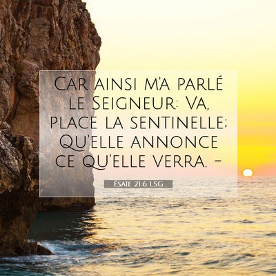 Picture 07 - Ésaïe 21:6 LSG - Car ainsi m'a parlé le Seigneur: Va, place la - Bible Verse Picture