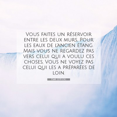 Picture 07 - Ésaïe 22:11 LSG - Vous faites un réservoir entre les deux murs, - Bible Verse Picture
