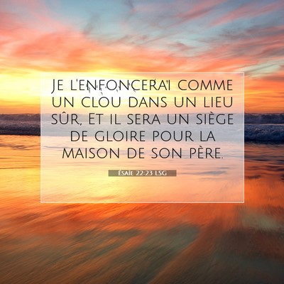Picture 07 - Ésaïe 22:23 LSG - Je l'enfoncerai comme un clou dans un lieu sûr, - Bible Verse Picture