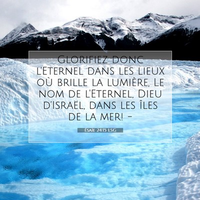 Picture 07 - Ésaïe 24:15 LSG - Glorifiez donc l'Eternel dans les lieux où - Bible Verse Picture