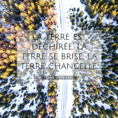 Picture 07 - Ésaïe 24:19 LSG - La terre est déchirée, La terre se brise, La - Bible Verse Picture