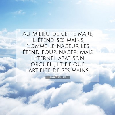Picture 07 - Ésaïe 25:11 LSG - Au milieu de cette mare, il étend ses mains, - Bible Verse Picture
