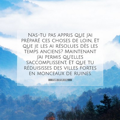 Picture 07 - Ésaïe 37:26 LSG - N'as-tu pas appris que j'ai préparé ces choses - Bible Verse Picture