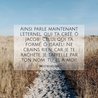 Picture 07 - Ésaïe 43:1 LSG - Ainsi parle maintenant l'Eternel, qui t'a créé, - Bible Verse Picture