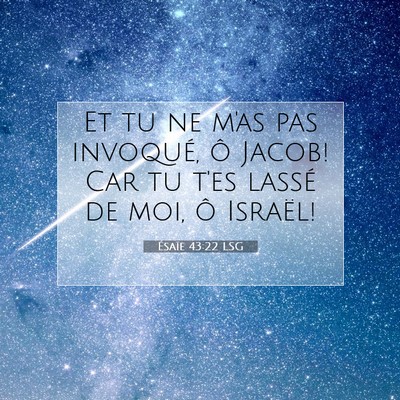 Picture 07 - Ésaïe 43:22 LSG - Et tu ne m'as pas invoqué, ô Jacob! Car tu t'es - Bible Verse Picture