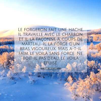 Picture 07 - Ésaïe 44:12 LSG - Le forgeron fait une hache, Il travaille avec le - Bible Verse Picture