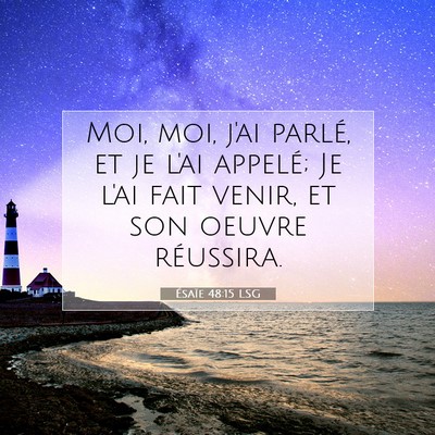 Picture 07 - Ésaïe 48:15 LSG - Moi, moi, j'ai parlé, et je l'ai appelé; Je - Bible Verse Picture