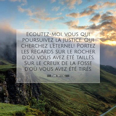 Picture 07 - Ésaïe 51:1 LSG - Ecoutez-moi, vous qui poursuivez la justice, Qui - Bible Verse Picture