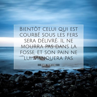 Picture 07 - Ésaïe 51:14 LSG - Bientôt celui qui est courbé sous les fers sera - Bible Verse Picture