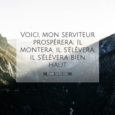 Picture 07 - Ésaïe 52:13 LSG - Voici, mon serviteur prospérera; Il montera, il - Bible Verse Picture