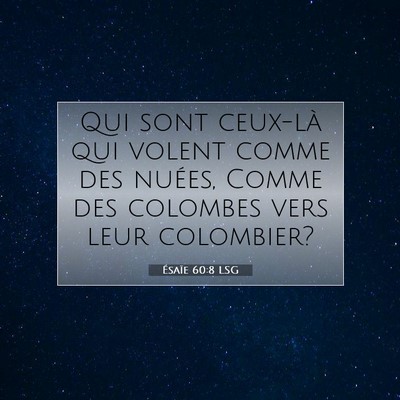 Picture 07 - Ésaïe 60:8 LSG - Qui sont ceux-là qui volent comme des nuées, - Bible Verse Picture