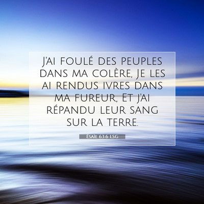 Picture 07 - Ésaïe 63:6 LSG - J'ai foulé des peuples dans ma colère, Je les - Bible Verse Picture