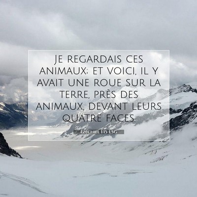 Picture 07 - Ézéchiel 1:15 LSG - Je regardais ces animaux; et voici, il y avait - Bible Verse Picture