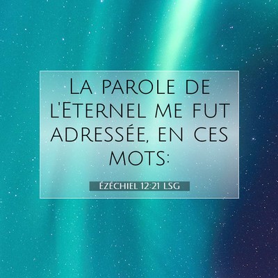 Picture 07 - Ézéchiel 12:21 LSG - La parole de l'Eternel me fut adressée, en ces - Bible Verse Picture