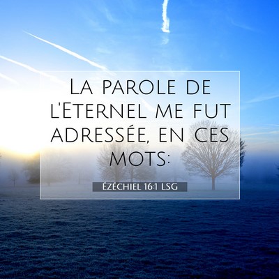 Picture 07 - Ézéchiel 16:1 LSG - La parole de l'Eternel me fut adressée, en ces - Bible Verse Picture