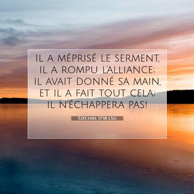 Picture 07 - Ézéchiel 17:18 LSG - Il a méprisé le serment, il a rompu l'alliance; - Bible Verse Picture