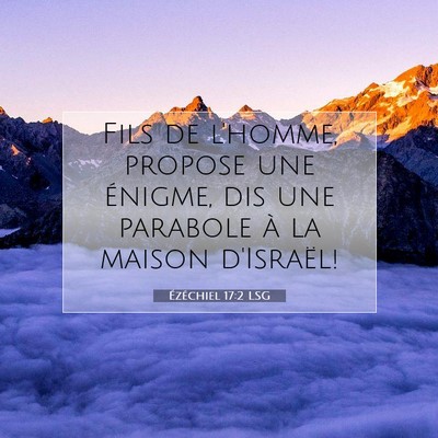 Picture 07 - Ézéchiel 17:2 LSG - Fils de l'homme, propose une énigme, dis une - Bible Verse Picture