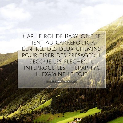 Picture 07 - Ézéchiel 21:21 LSG - Car le roi de Babylone se tient au carrefour, à - Bible Verse Picture