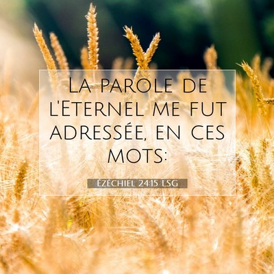 Picture 07 - Ézéchiel 24:15 LSG - La parole de l'Eternel me fut adressée, en ces - Bible Verse Picture
