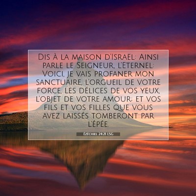 Picture 07 - Ézéchiel 24:21 LSG - Dis à la maison d'Israël: Ainsi parle le - Bible Verse Picture