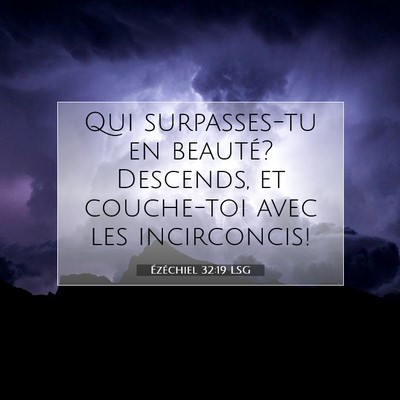 Picture 07 - Ézéchiel 32:19 LSG - Qui surpasses-tu en beauté? Descends, et - Bible Verse Picture