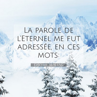 Picture 07 - Ézéchiel 36:16 LSG - La parole de l'Eternel me fut adressée, en ces - Bible Verse Picture