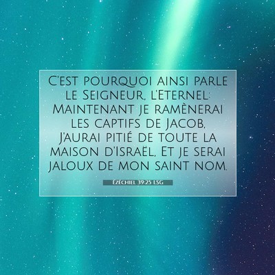 Picture 07 - Ézéchiel 39:25 LSG - C'est pourquoi ainsi parle le Seigneur, - Bible Verse Picture