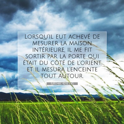 Picture 07 - Ézéchiel 42:15 LSG - Lorsqu'il eut achevé de mesurer la maison - Bible Verse Picture