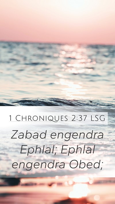 1 Chroniques 2:37 LSG Mobile Phone Wallpaper - Zabad engendra Ephlal; Ephlal engendra - Mobile Bible Verse Wallpaper