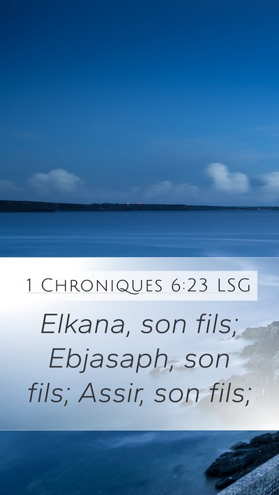 1 Chroniques 6:23 LSG Mobile Phone Wallpaper - Elkana, son fils; Ebjasaph, son fils; Assir, son - Mobile Bible Verse Wallpaper