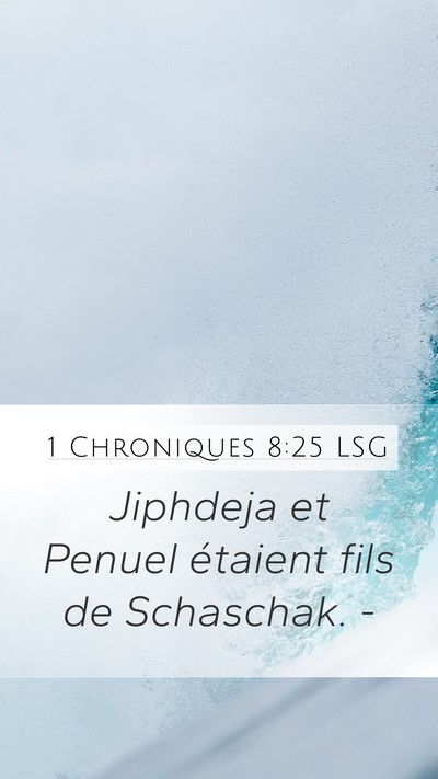1 Chroniques 8:25 LSG Mobile Phone Wallpaper - Jiphdeja et Penuel étaient fils de Schaschak. - Mobile Bible Verse Wallpaper