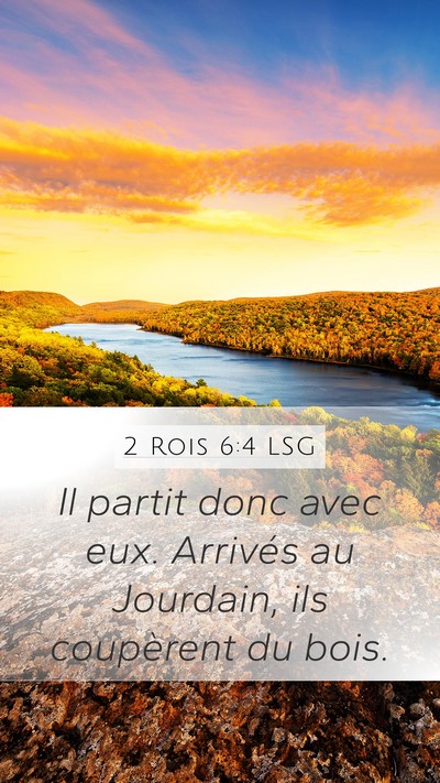 2 Rois 6:4 LSG Mobile Phone Wallpaper - Il partit donc avec eux. Arrivés au Jourdain, - Mobile Bible Verse Wallpaper