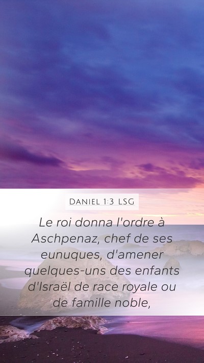 Daniel 1:3 LSG Mobile Phone Wallpaper - Le roi donna l'ordre à Aschpenaz, chef de ses - Mobile Bible Verse Wallpaper