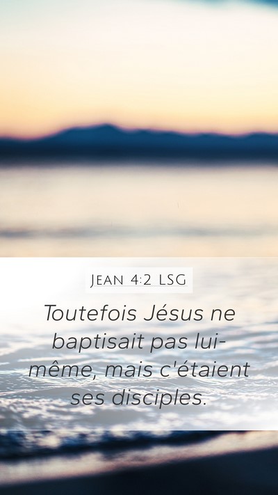 Jean 4:2 LSG Mobile Phone Wallpaper - Toutefois Jésus ne baptisait pas lui-même, mais - Mobile Bible Verse Wallpaper