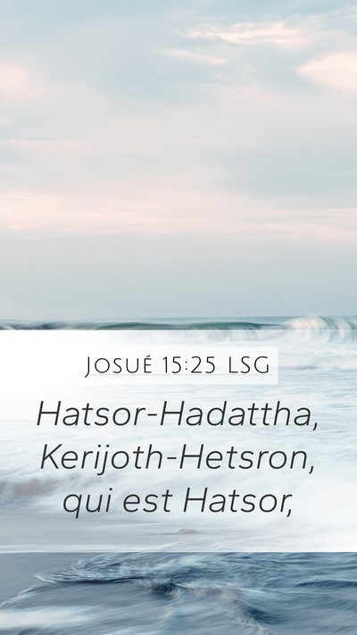 Josué 15:25 LSG Mobile Phone Wallpaper - Hatsor-Hadattha, Kerijoth-Hetsron, qui est - Mobile Bible Verse Wallpaper